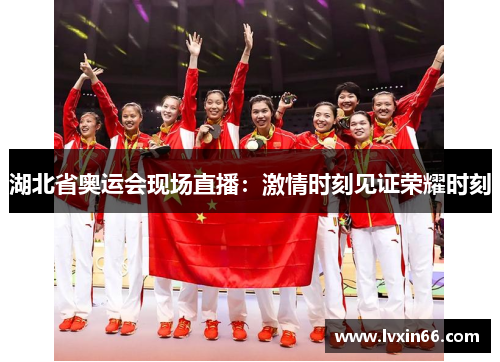 湖北省奥运会现场直播：激情时刻见证荣耀时刻